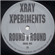 Xray Xperiments - Round N Round